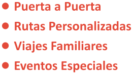 •	Puerta a Puerta •	Rutas Personalizadas •	Viajes Familiares •	Eventos Especiales